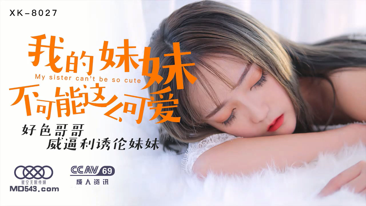 XK8027穆娜兄控妹妹监禁调教!腹黑哥哥用巨根威逼利诱让清纯妹妹肉体沉沦 强制高潮开发性瘾实录-dad