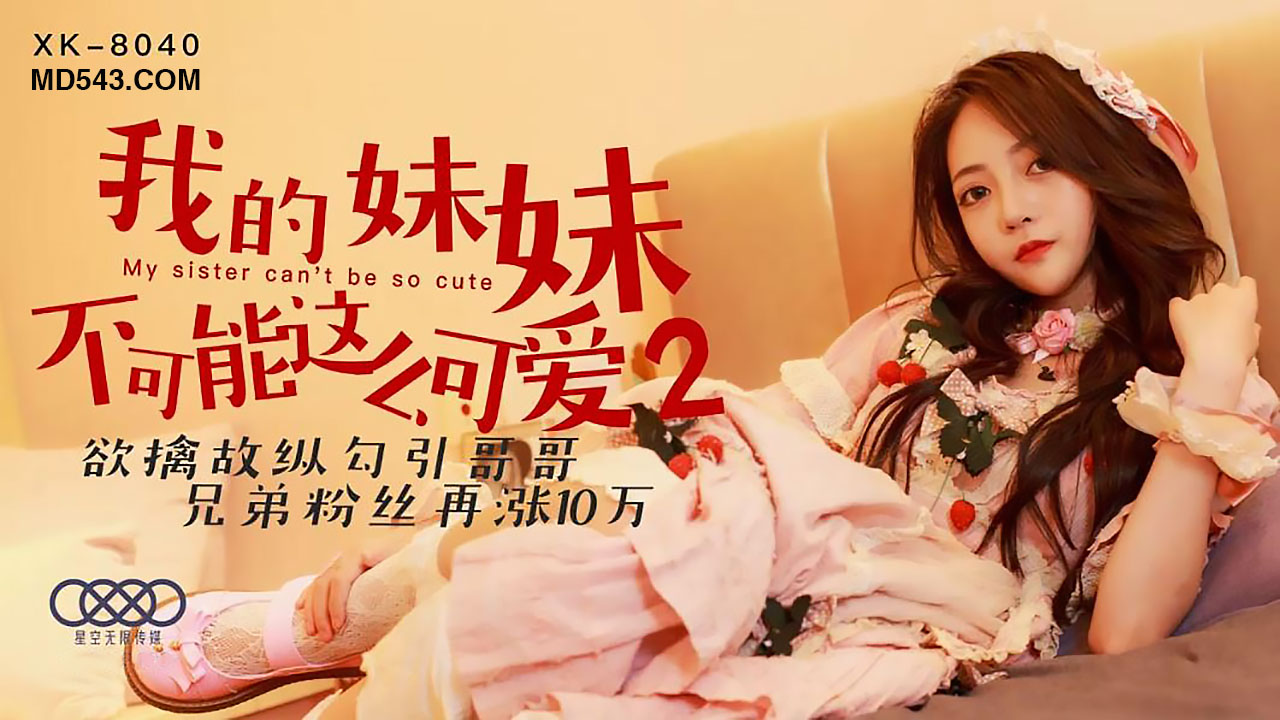XK8040我的妹妹不可能这么可爱2欲擒故纵勾引哥哥.-dad